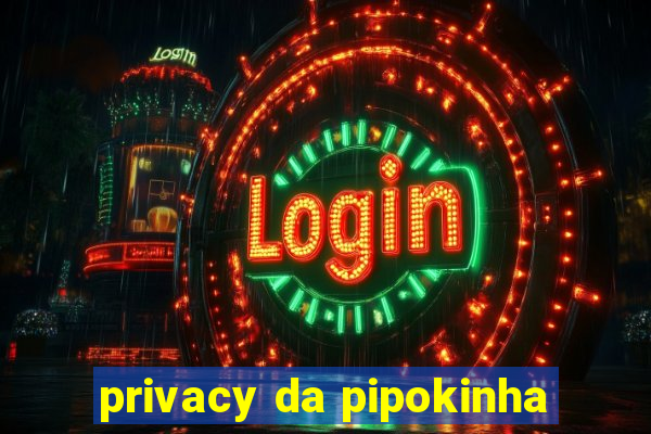 privacy da pipokinha